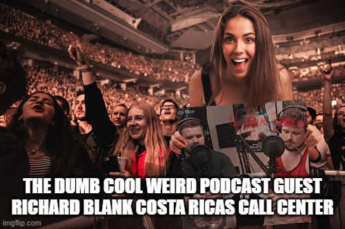 THE DUMB COOL WEIRD PODCAST GUEST RICHARD BLANK COSTA RICAS CALL CENTER (2)